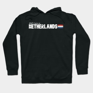 Wish I were in The Netherlands Hoodie